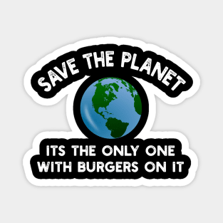 Save The Planet Its The Only One With Burgers On It Magnet