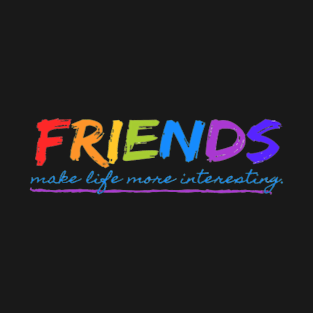 Friends Make Life More Interesting T-Shirt