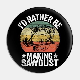 I'd Rather Be Making Sawdust Woodworking Carpenter Pin