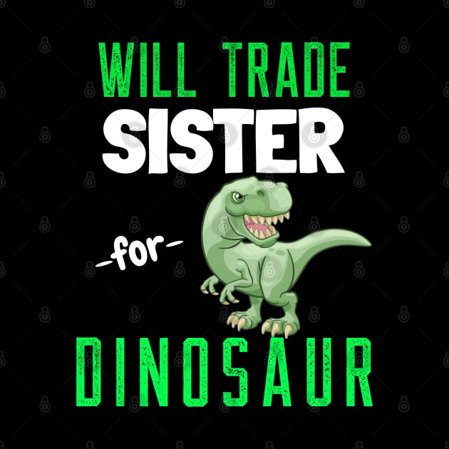 Will Trade Sister for Dinosaur - Funny T Rex Dinosaur by Hello Sunshine