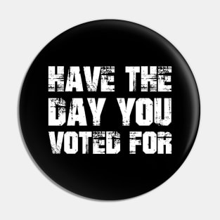 Have-The-Day-You-Voted-For Pin