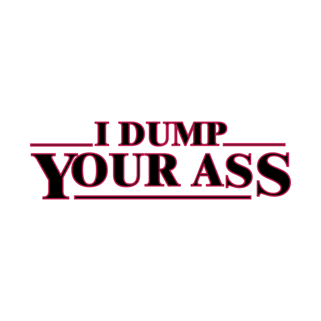 I dump your ass, strager things famous quotes funny digital print by GraphicO