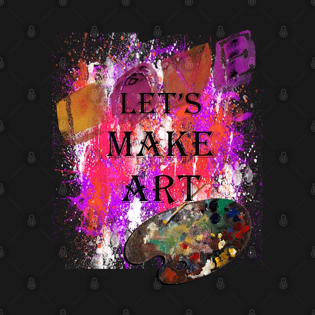 LET'S MAKE ART SPLATTER PAINT DESIGN AVAILABLE ON MANY PRODUCTS, shirts, mugs, bedding, pillows, clocks, cellphone cases, cards, stickers... by tamdevo1