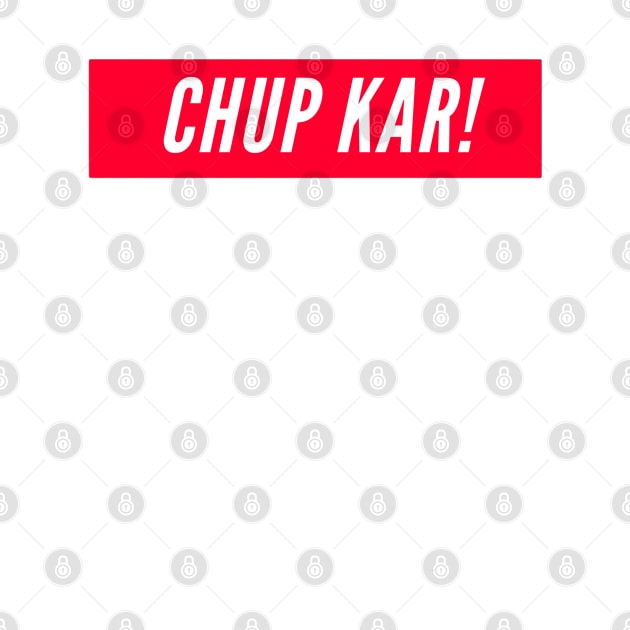 Chup Kar! by boldstuffshop