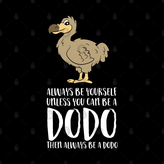 Always Be Yourself Unless You Can Be A Dodo Bird by EQDesigns