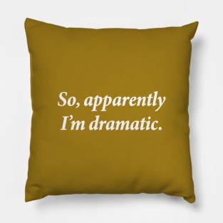 So apparently i'm dramatic Pillow