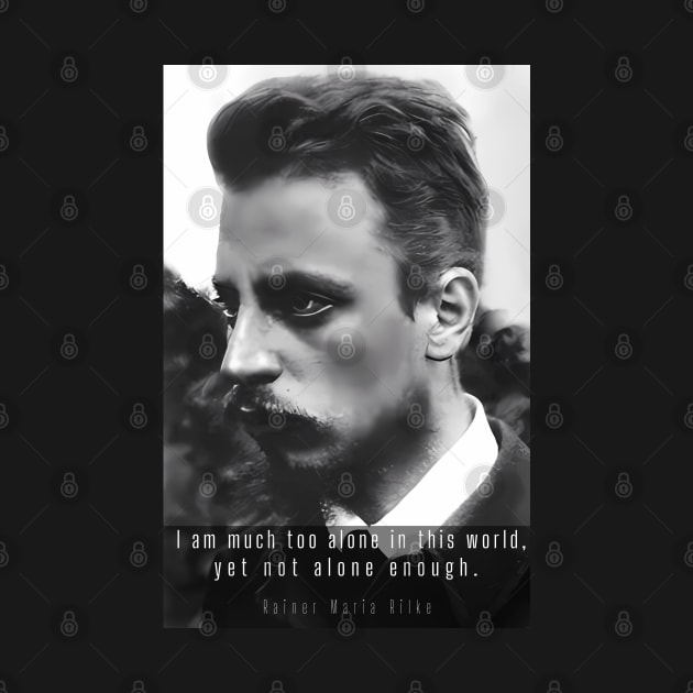 rainer maria rilke portrait and quote:  I am much too alone in this world, yet not alone enough. by artbleed