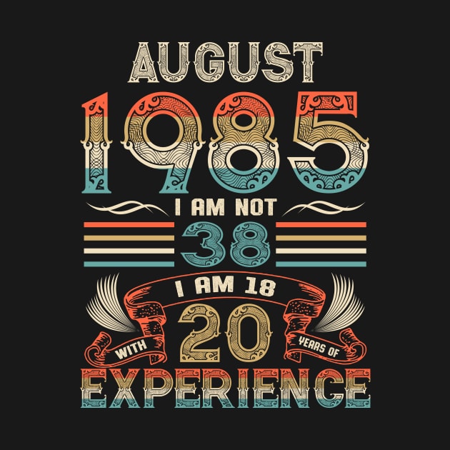 Vintage Birthday August 1985 I'm not 38 I am 18 with 20 Years of Experience by Davito Pinebu 