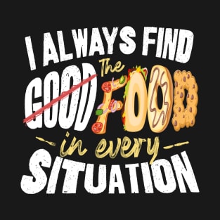 I Will Always Find the Food in Every Situation T-Shirt