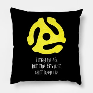 I May Be 45, But the 33's Just Can't Keep Up (for dark backgrounds) Pillow