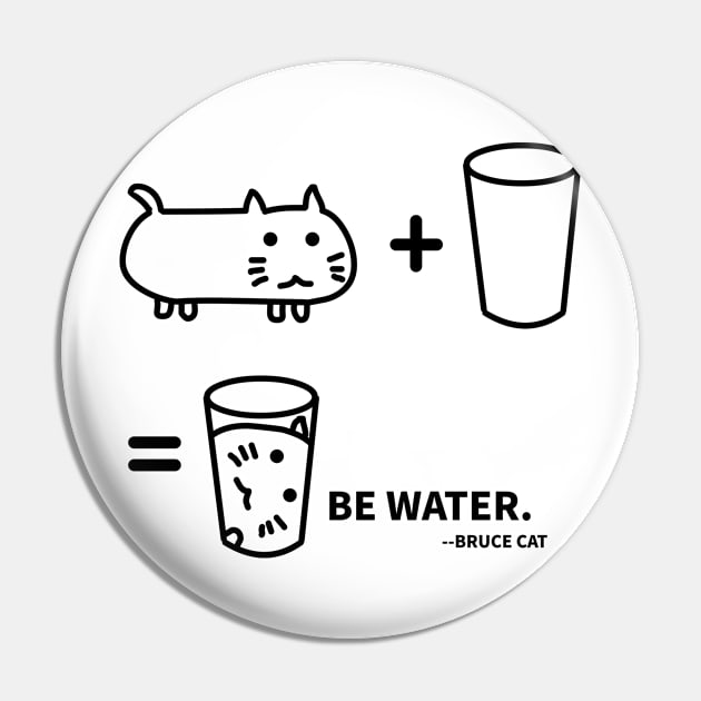 BE WATER - BRUCE CAT Pin by MoreThanThat