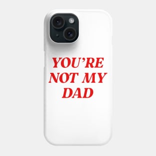 You're Not My Dad Funny Daddy Phone Case