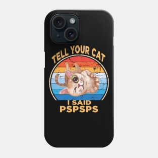 Tell Your Cat I Said Pspsps Phone Case