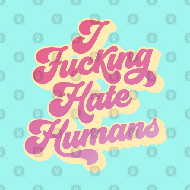 I F*cking Hate Humans by KodiakMilly