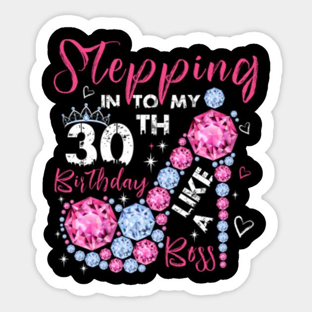Stepping Into My 30th Birthday Like A Boss 30 Year Old Birthday Gift For Woman 30th Birthday Gifts For Women Sticker Teepublic
