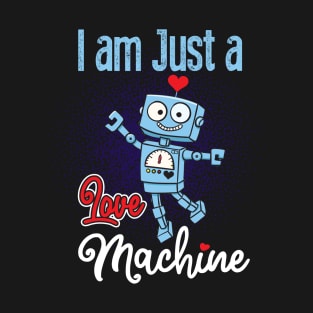 I AM JUST A LOVE MACHINE T-Shirt