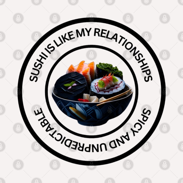 Sushi is like my relationships: spicy and unpredictable. by Elite & Trendy Designs