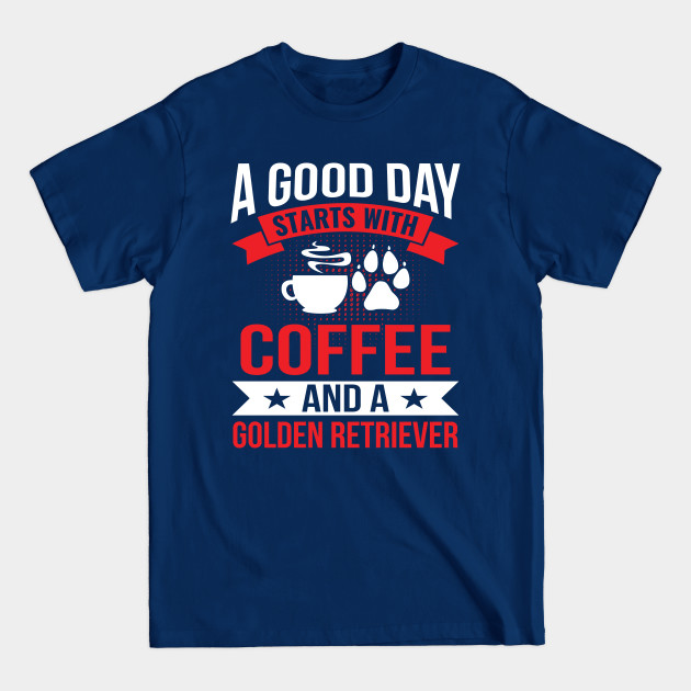 A Good Day Start With Coffe and a Golden Retriever Golden Retriever