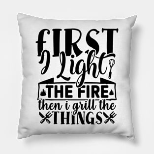 First i Light he FIRE then i grill the THINGS Pillow