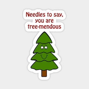 Needles to say, you are tree-mendous - cute & funny tree pun Magnet