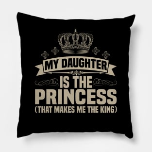 My Daughter is the Princess (That makes me the King) Pillow