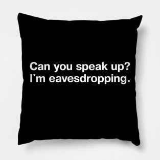 Can you speak up? I'm eavesdropping. Pillow