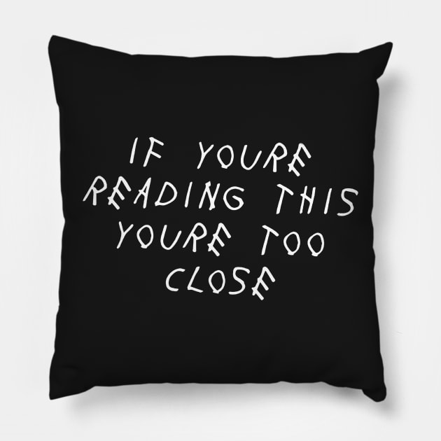 If you're reading this you're too close Pillow by sigma-d