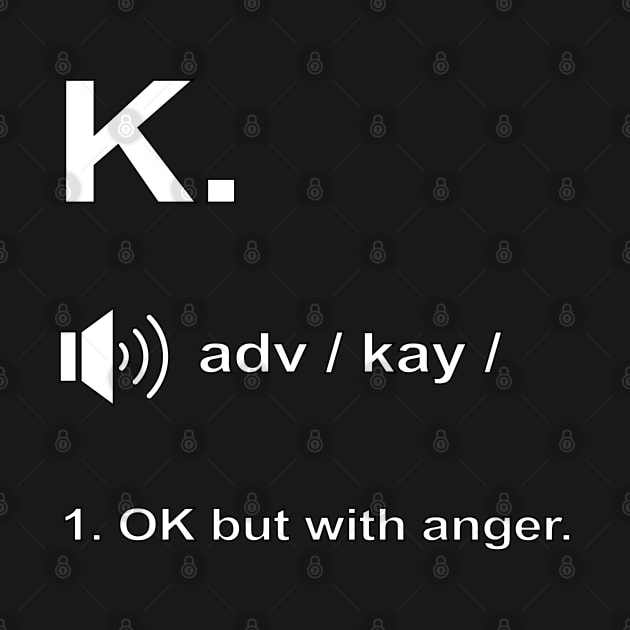 Funny K. definition 'OK but with anger.' by keeplooping