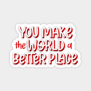 you make the world a better place Magnet