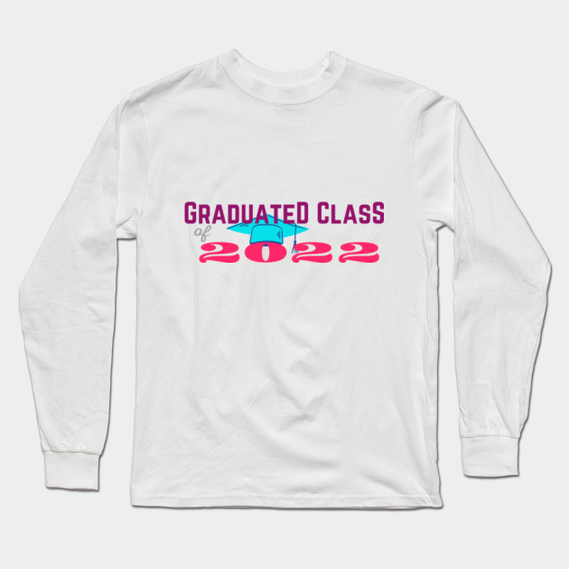 Graduated Class Of 2022 Graduation Long Sleeve T Shirt Teepublic