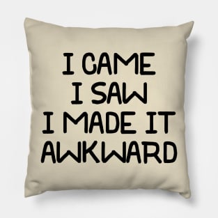 I Came I Saw I Made It Awkward Pillow