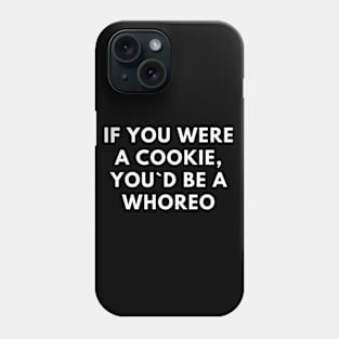 If You Were A Cookie, You`d Be A Whoreo Phone Case