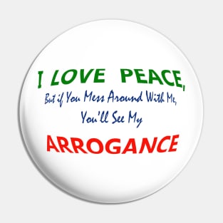 I Love Peace, But If You Mess around with Me, You will see my Arrogance Pin