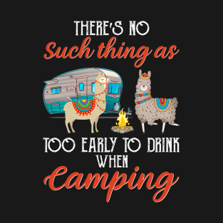 There's No Such Thing As Too Early To Drink When Camping T-Shirt