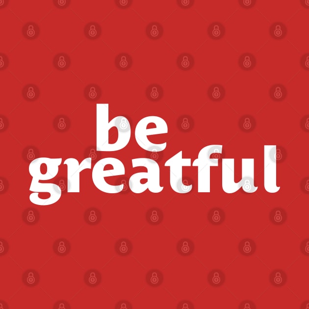 Be Greatful by Designograph