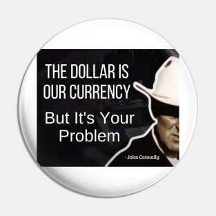 The dollar is our currency, ... - John Connally, humor politics, us dollar Pin