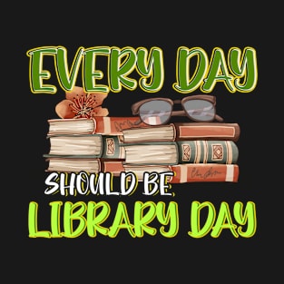 Every Day Should Be Library Day Librarian Library Quotes T-Shirt