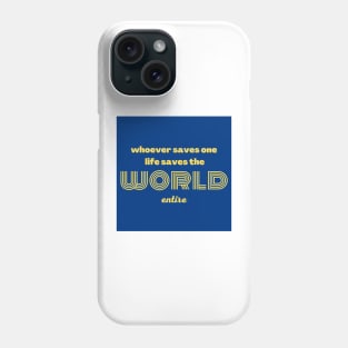 Whoever saves one life saves the world entire Phone Case