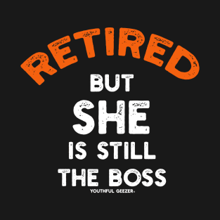Retired - But She Is Still The Boss T-Shirt
