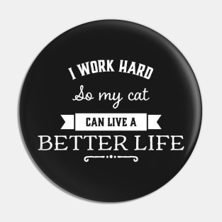 I work hard so my cat can have a better life Pin