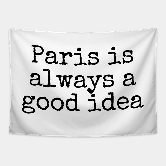 Paris is Always a Good Idea - Life Quotes Tapestry by BloomingDiaries