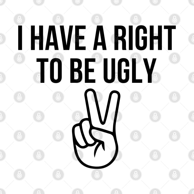 I HAVE A RIGHT TO BE UGLY by EmoteYourself