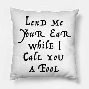 Lend me your ear while I call you a fool Pillow