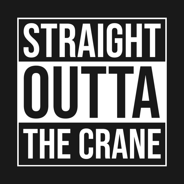 Straight Outta The Crane - Funny Crane Operator by BlueTodyArt