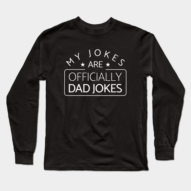 My Jokes Are Officially Dad Jokes - Dad Joke - Long Sleeve T-Shirt ...