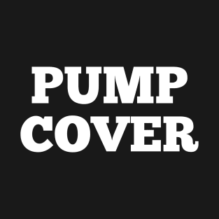 Pump Cover T-Shirt