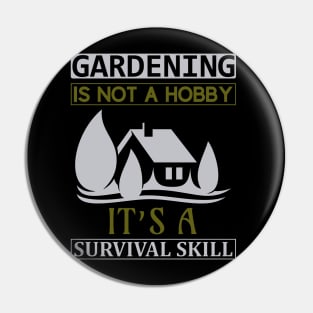 Gardening is not a hobby it's a survival skill Pin