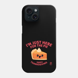 I'm just here for the pie - Happy Thanksgiving Phone Case