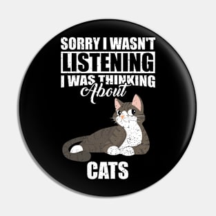 Sorry I wasn't Listening Thinking About Cats Pin