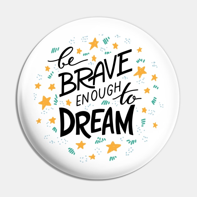 be brave enough to dream Pin by Mako Design 